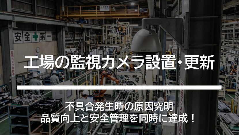 品質向上と安全管理を同時に達成！工場の監視カメラ設置・更新